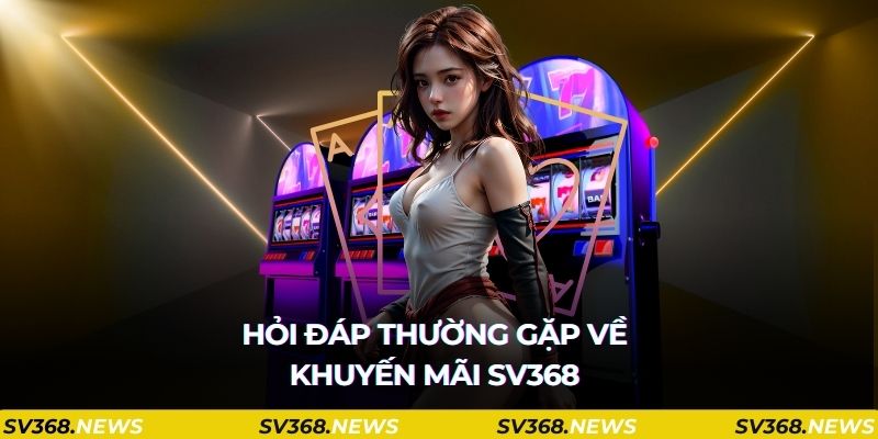 Hỏi đáp thường gặp về khuyến mãi SV368