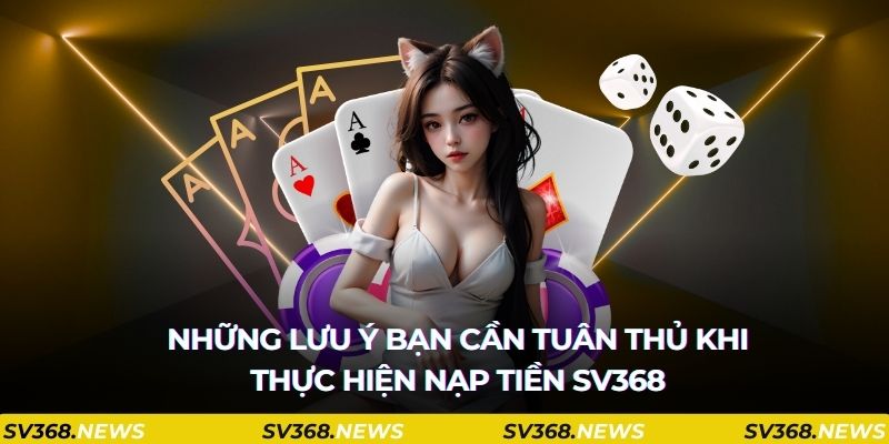 Những lưu ý bạn cần tuân thủ khi thực hiện nạp tiền SV368