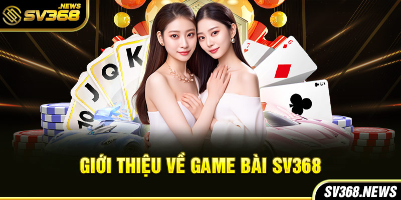 Giới thiệu về game bài SV368 