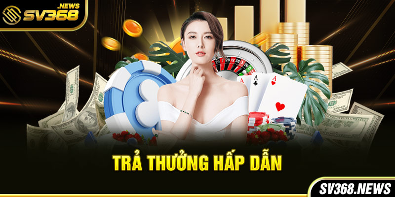 Trả thưởng hấp dẫn 