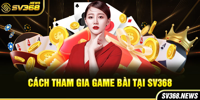 Cách tham gia game bài tại SV368