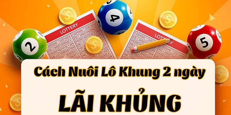 Hướng dẫn cách nuôi lô khung 2 ngày có lãi